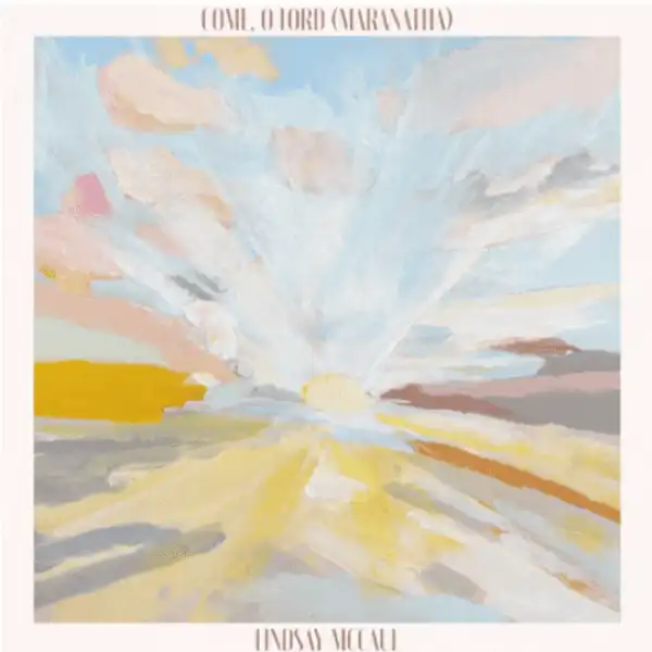 Lindsay McCaul – Come, O Lord (Maranatha)