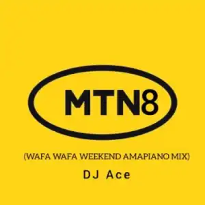 DJ Ace – MTN8 2022 (Wafa Wafa WeekEnd AmaPiano Mix)