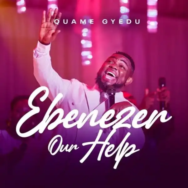 Quame Gyedu – Ebenezer Our Help
