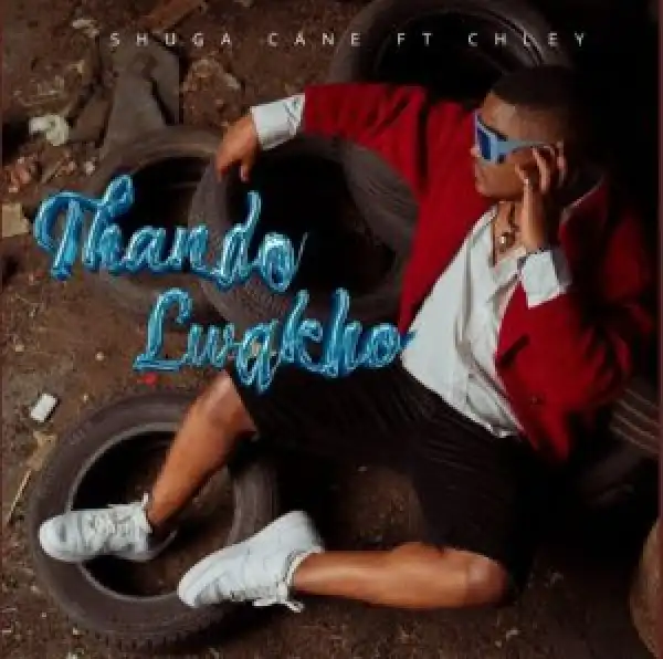 Shuga Cane – Thando Lwakho Ft. Chley