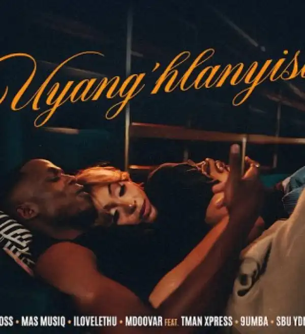 TOSS – Uyang’hlanyisa ft Mas Musiq, Ilovelethu, Mdoovar, TMan Xpress, 9umba & Sbu YDN