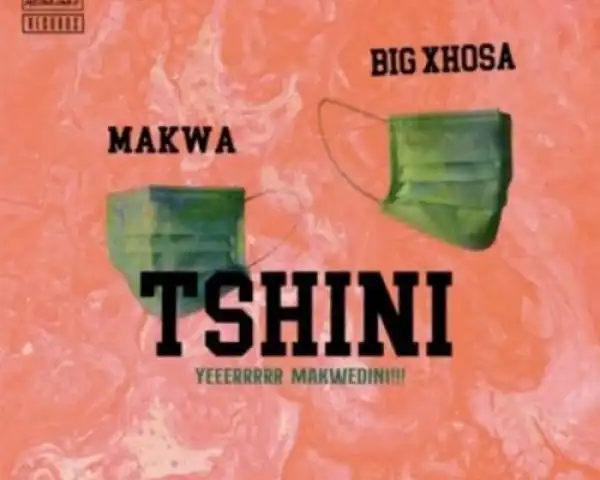 Makwa & Big Xhosa – Tshini