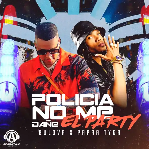 Bulova Ft. Papaa Tyga Policia – No Me Dañe El Party