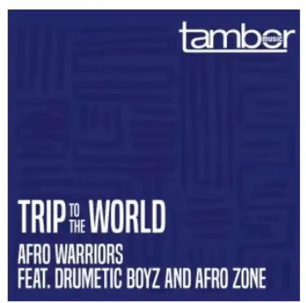 Afro Warriors – Trip to the World Ft. Drumetic Boyz & Afro Zone