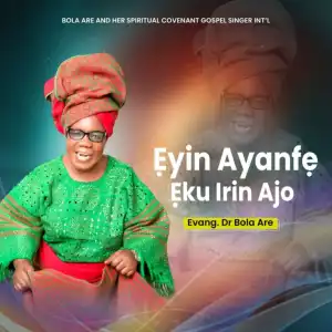 EVANG. DR. BOLA ARE – EYIN AYANFE EKU IRIN AJO (ALBUM)