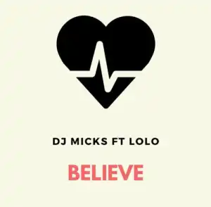 DJ Micks – Believe ft. Lolo