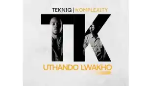 TekniQ – Uthando Lwakho Ft. Komplexity