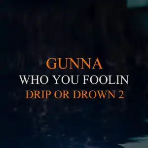 Gunna – Who You Foolin