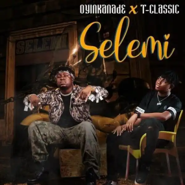 Oyinkanade – Selemi Ft. T-Classic