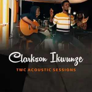Clarkson Ikwunze – TWC Acoustic Sessions (Video)
