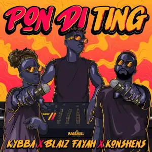 Kybba Ft. Blaiz Fayah & Konshens – Pon Di Ting