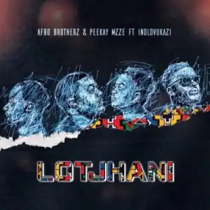 Afro Brotherz – Lotjhani ft Peekay Mzze, Indlovukazi & TRM