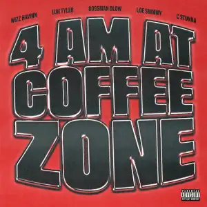 Wizz Havinn & Loe Shimmy – 4AM at Coffee Zone Ft. Luh Tyler, BossMan Dlow & C Stunna