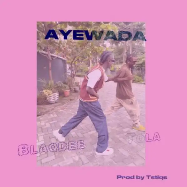 Blaqdee – Ayewada ft Tola