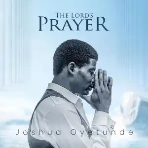 Joshua Oyetunde – The Lord’s Prayer