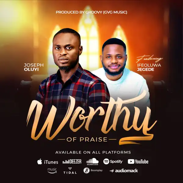 Joseph Oluyi – WORTHY OF PRAISE (ft. Ifeoluwa Jegede)