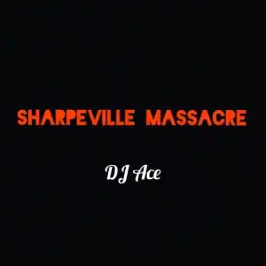 DJ Ace – Sharpeville Massacre