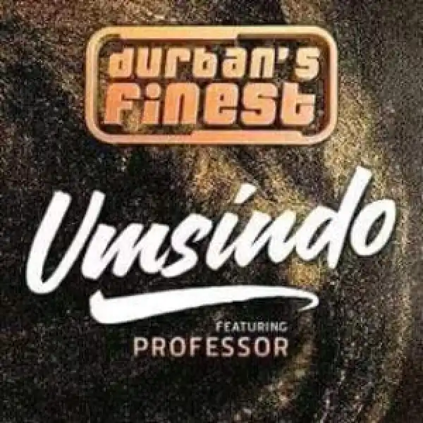 Durban’s Finest – Umsindo ft. Professor