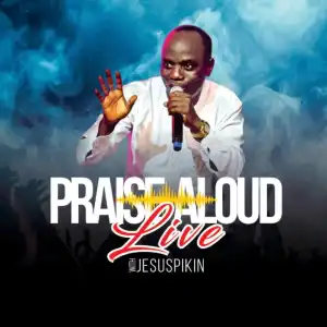 Jesus Pikin – Praise Aloud (Live)