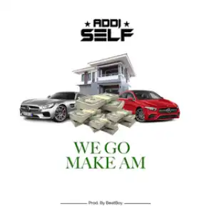 Addi Self – We Go Make Am