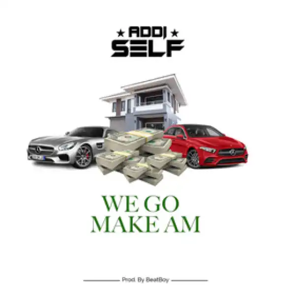 Addi Self – We Go Make Am