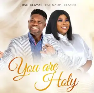 Josh Blayze – You Are Holy ft Naomi Classik