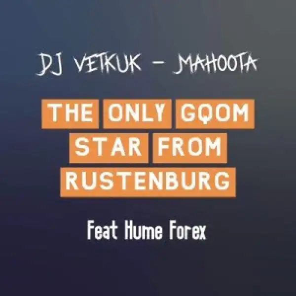DJ Vetkuk & Mahoota – The Only Gqom Star from Rustenburg Ft. Hume Forex