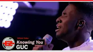 GUC – Knowing You  (Video)