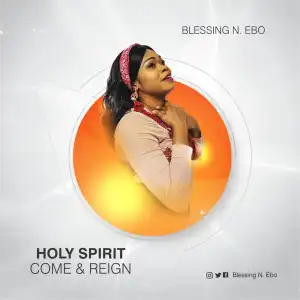 Blessing N. Ebo – Holy Spirit Come & Reign