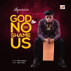Akpororo – God No Go Shame Us