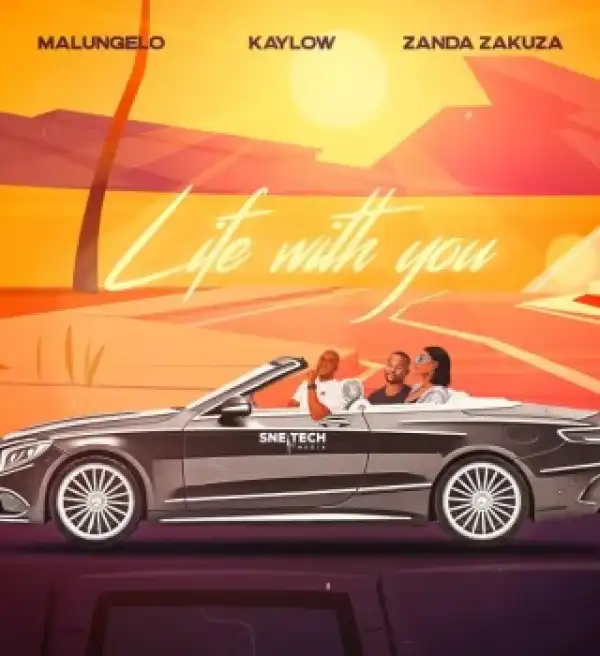 Malungelo – Life with you ft Kaylow & Zanda Zakuza