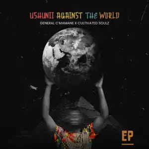 General C’mamane & Cultivated Soulz – Ushunii Against The World (Album)