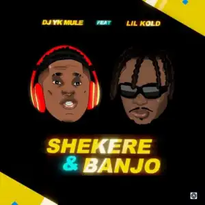 DJ YK Mule ft. Lil Kold – Shekere & Banjo