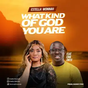 Minister Estella Wonnah – What Kind of God You Are ft Ema Onyx