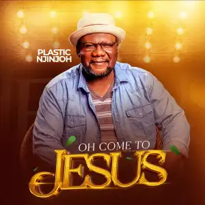 Plastic Njinjoh – Oh Come To Jesus