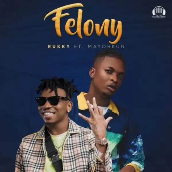 Rukky – Felony Ft. Mayorkun