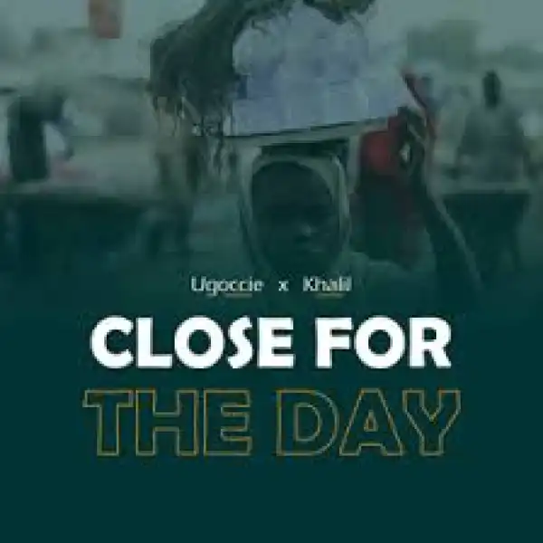 Ugoccie – Close For The Day Ft. Khalil
