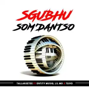 TallArseTee ft. Entity Musiq, Lil’Mo & Tsivo – Sgubhu Som’Dantso