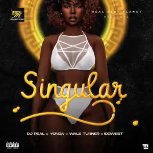 DJ Real – Singular Ft. Yonda, Idowest, Wale Turner