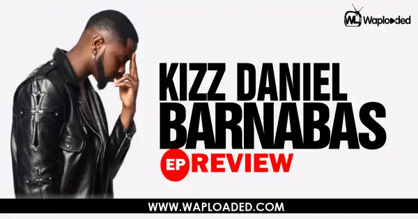 EP REVIEW: Kizz Daniel - "Barnabas"