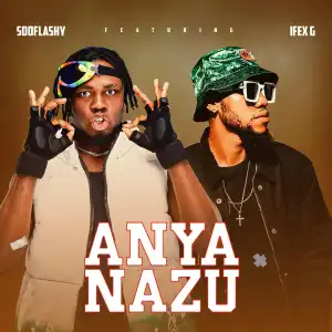 Sooflashy ft. Ifex G – Anya Nazu