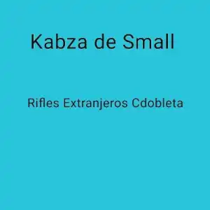 Kabza De Small – Rifles Extranjeros Cdobleta