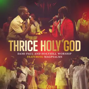 Dami Paul & Holyhill Worship – Thrice Holy God ft Magpsalms