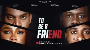 To Be A Friend (2025 Nollywood Movie)