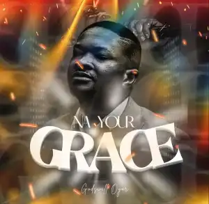 Godswill Oyor – Na your Grace