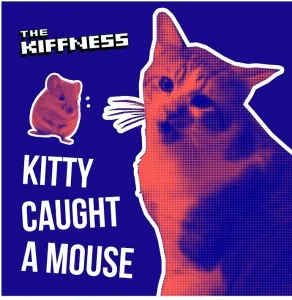 The Kiffness – Kitty Caught A Mouse