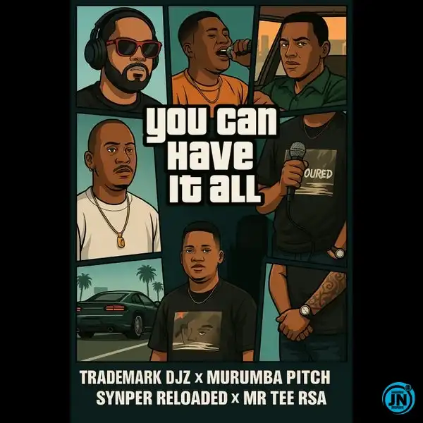 TradeMark Djz – You Can Have It All Ft Murumba Pitch, Snyper Reloaded & Mr Tee RSA