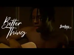 Joeboy – Better Thing (Video)