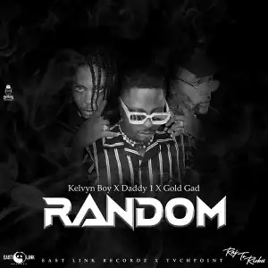 Kelvyn Boy – Random ft. Daddy1, Gold Gad