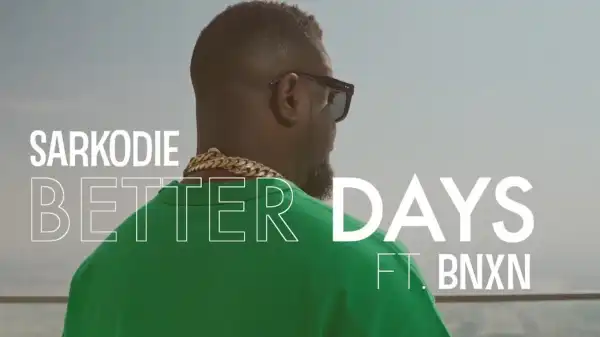 Sarkodie ft. BNXN – Better Days (Video)